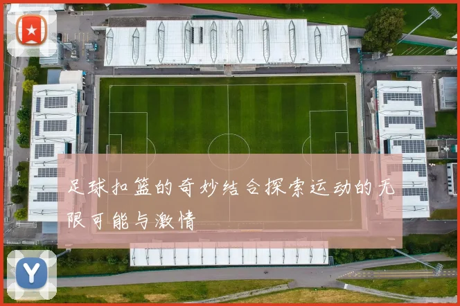 足球扣篮的奇妙结合探索运动的无限可能与激情