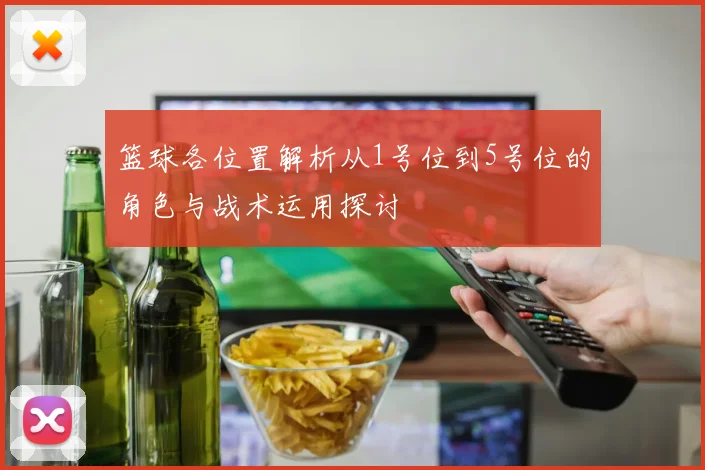 篮球各位置解析从1号位到5号位的角色与战术运用探讨