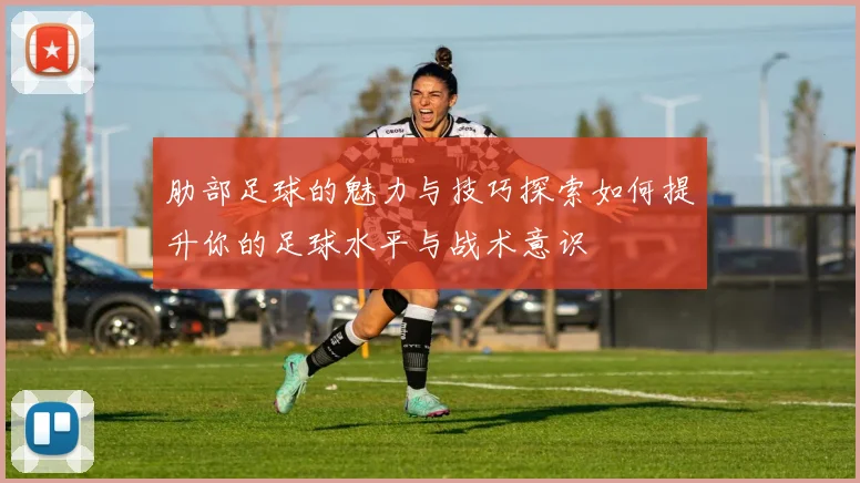 肋部足球的魅力与技巧探索如何提升你的足球水平与战术意识